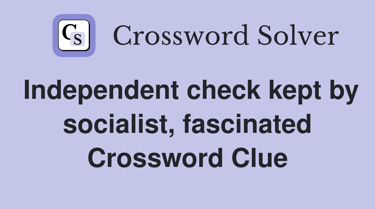 Independent check kept by socialist, fascinated Crossword Clue