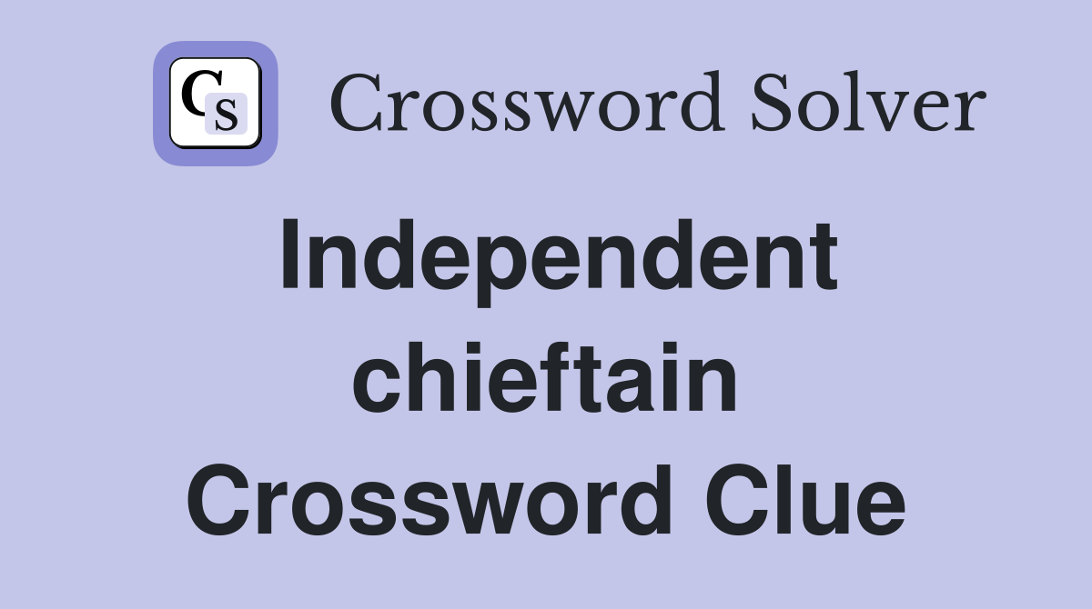 Independent chieftain Crossword Clue
