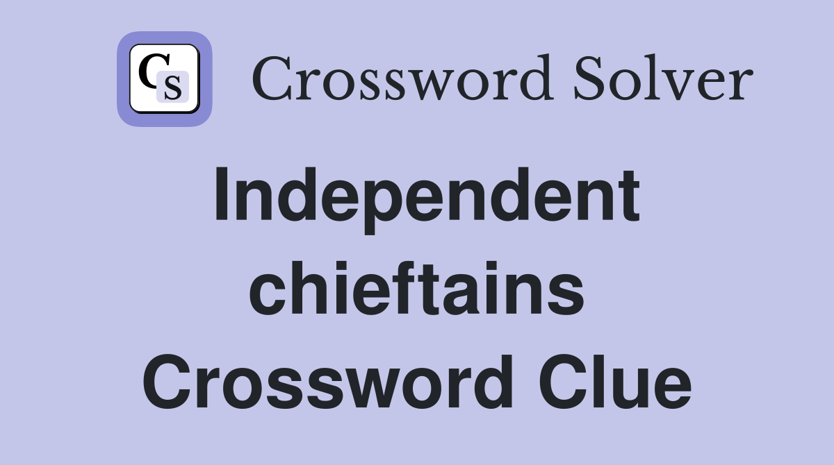 Independent chieftains Crossword Clue