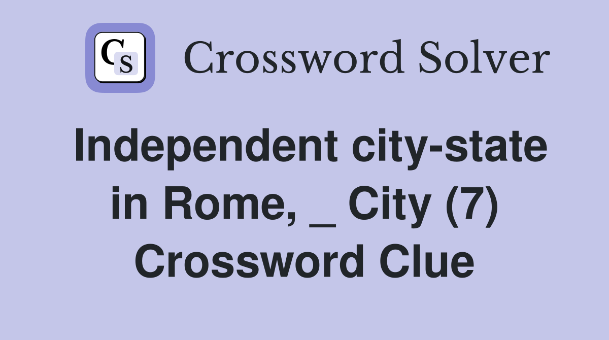 Independent city-state in Rome, _ City (7) Crossword Clue