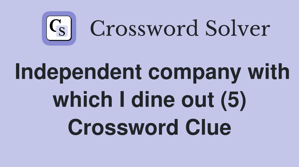 Independent company with which I dine out (5) Crossword Clue