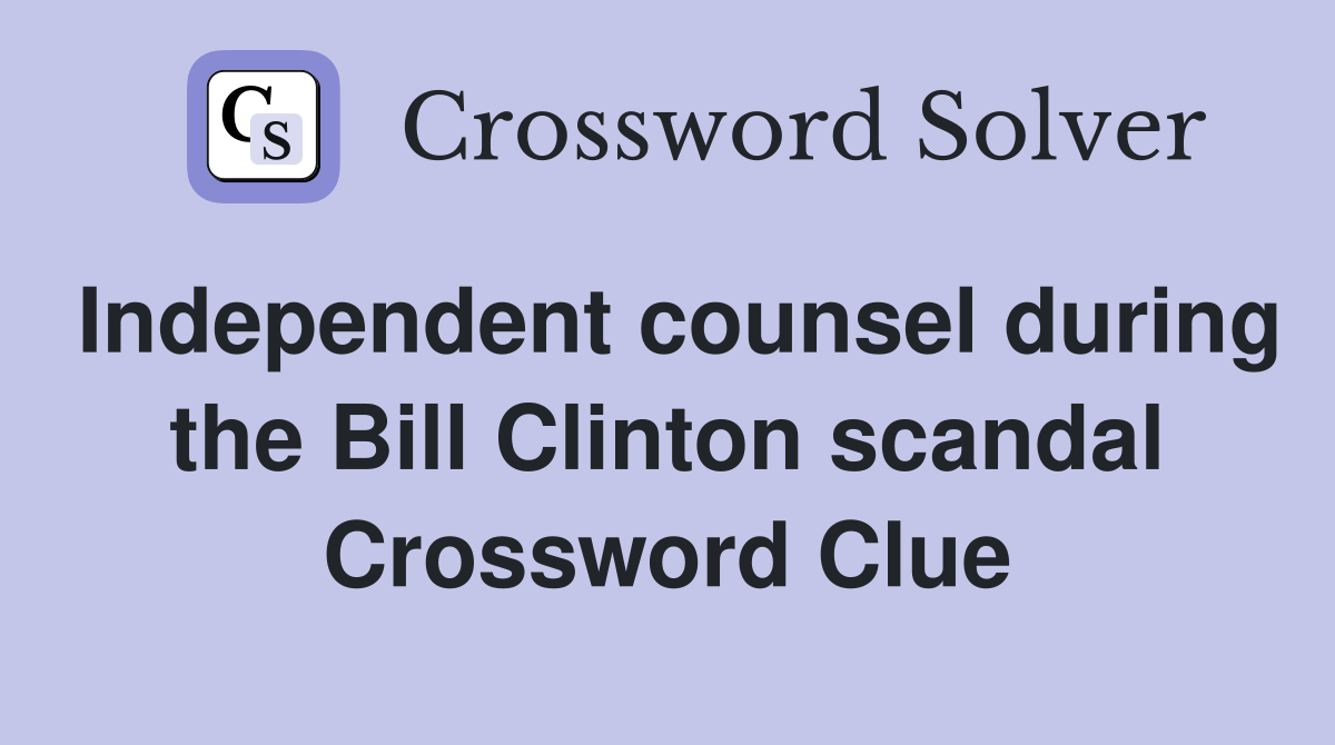 Independent counsel during the Bill Clinton scandal Crossword Clue