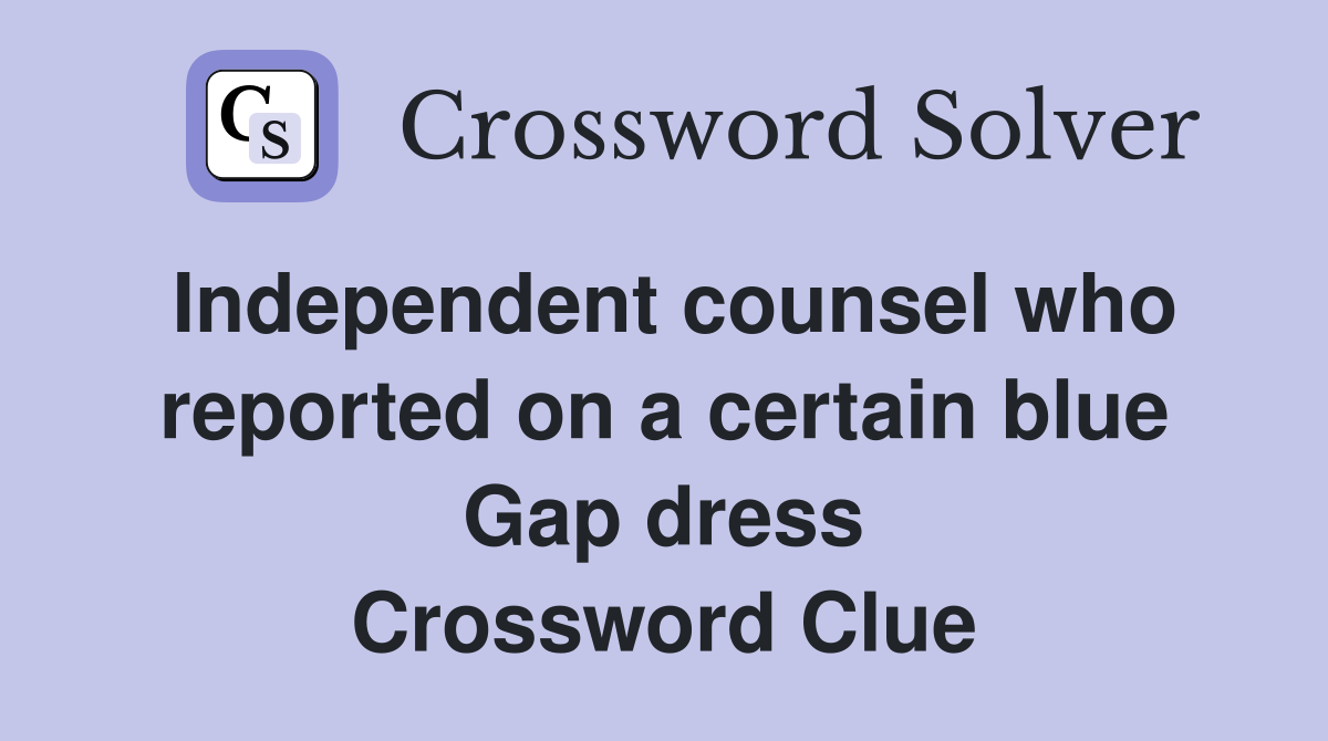 Independent counsel who reported on a certain blue Gap dress Crossword Clue