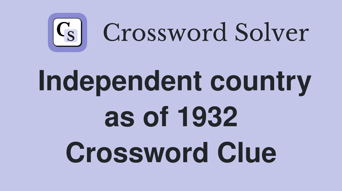 Independent country as of 1932 Crossword Clue