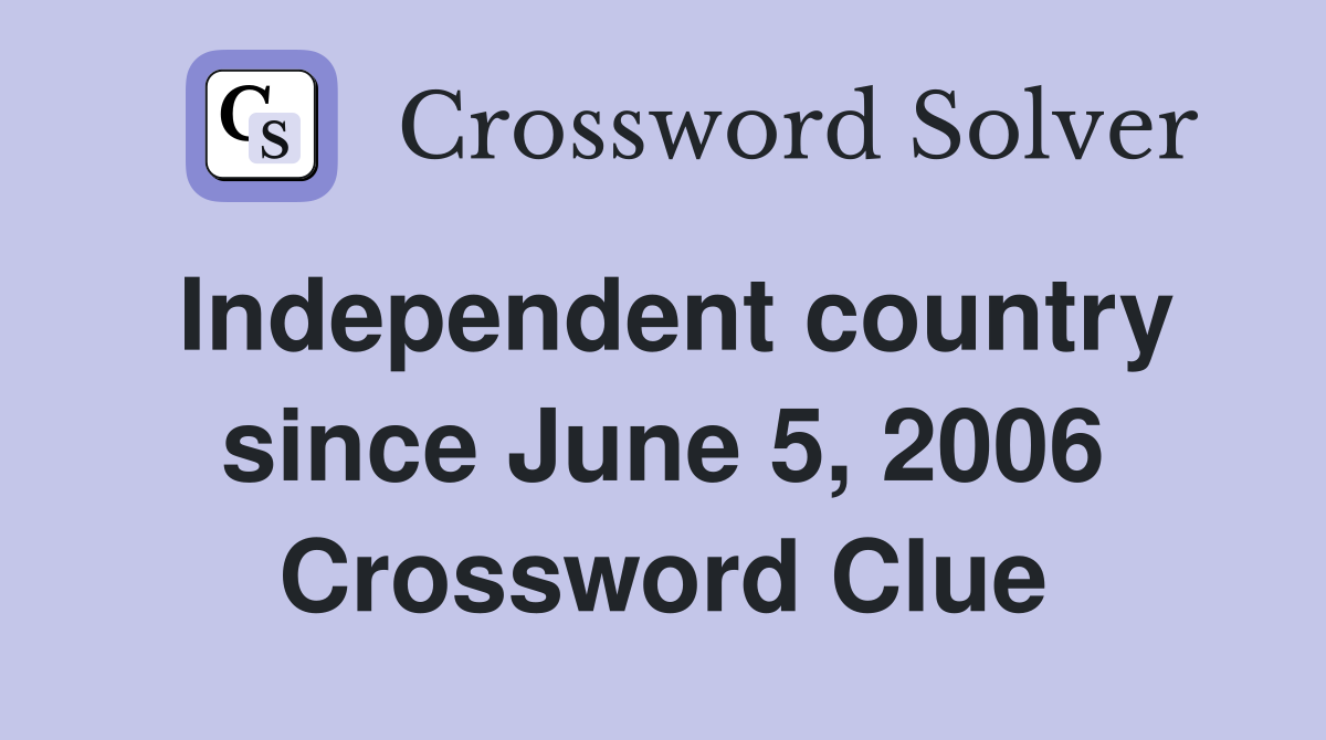 Independent country since June 5, 2006 Crossword Clue