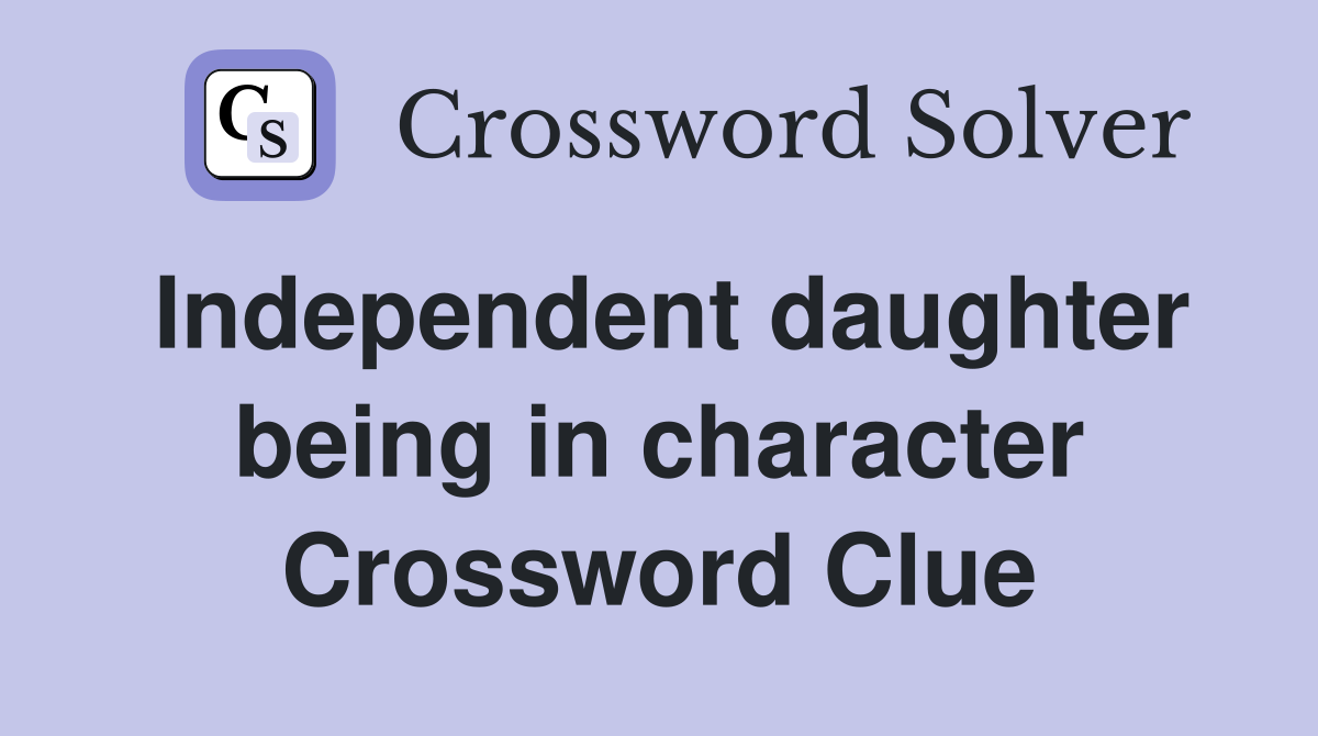 Independent daughter being in character Crossword Clue