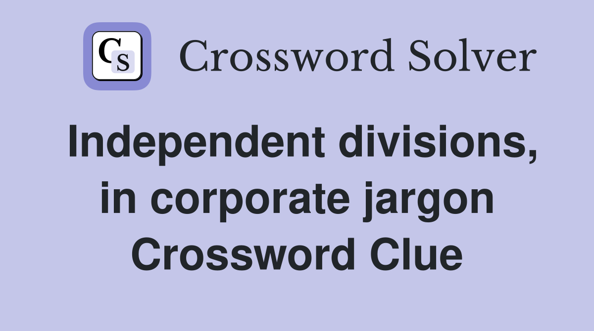 Independent divisions, in corporate jargon Crossword Clue