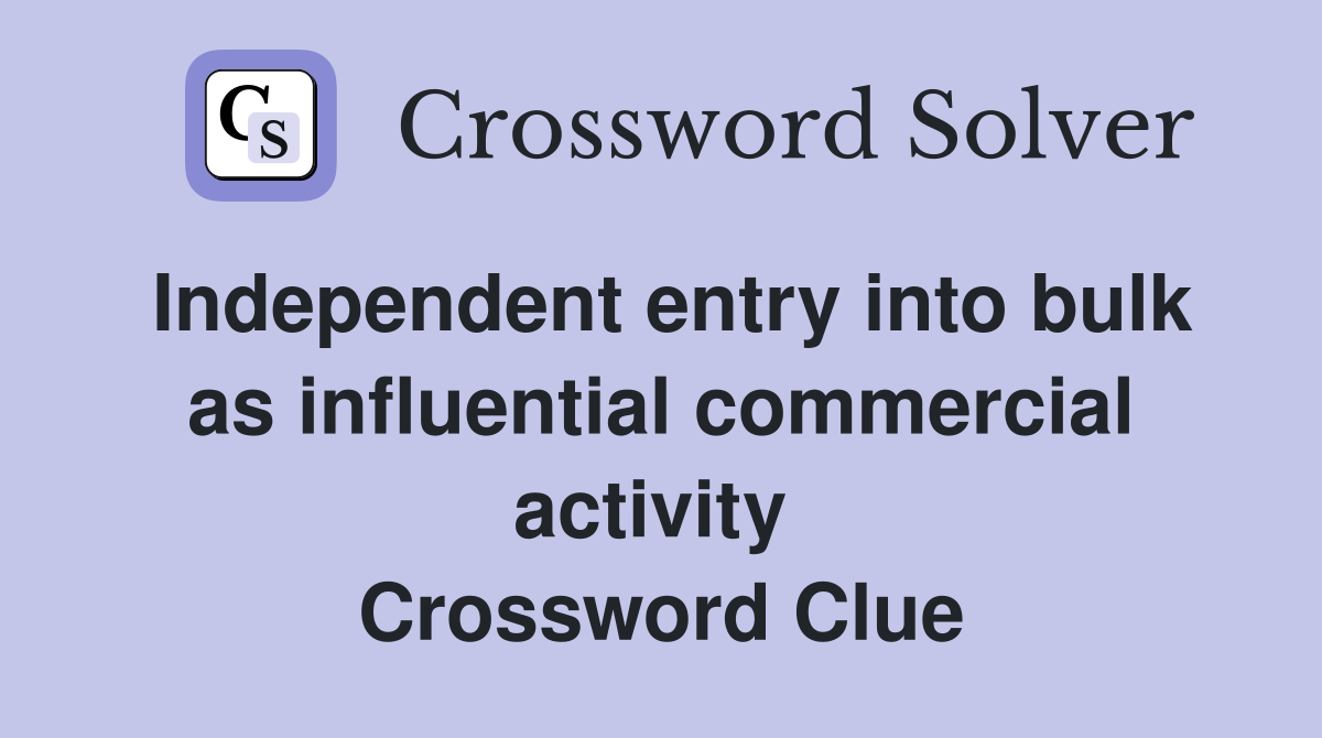 Independent entry into bulk as influential commercial activity  Crossword Clue