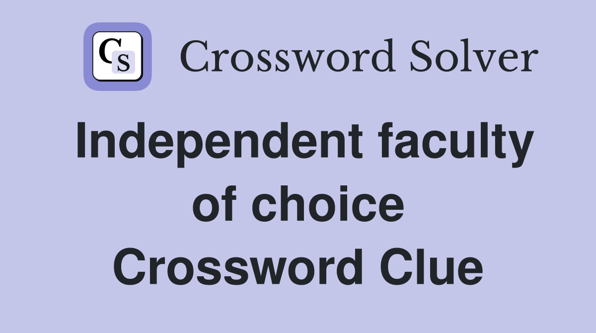 Independent faculty of choice Crossword Clue
