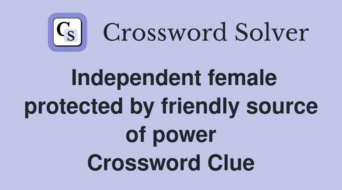 Independent female protected by friendly source of power Crossword Clue
