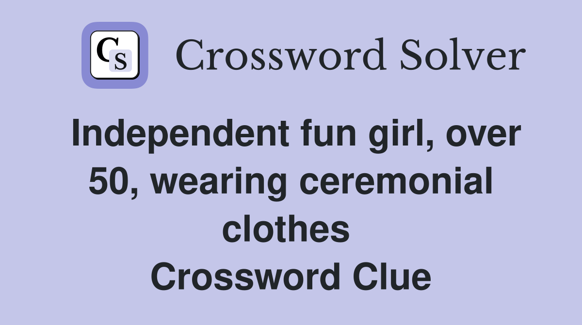 Independent fun girl, over 50, wearing ceremonial clothes  Crossword Clue