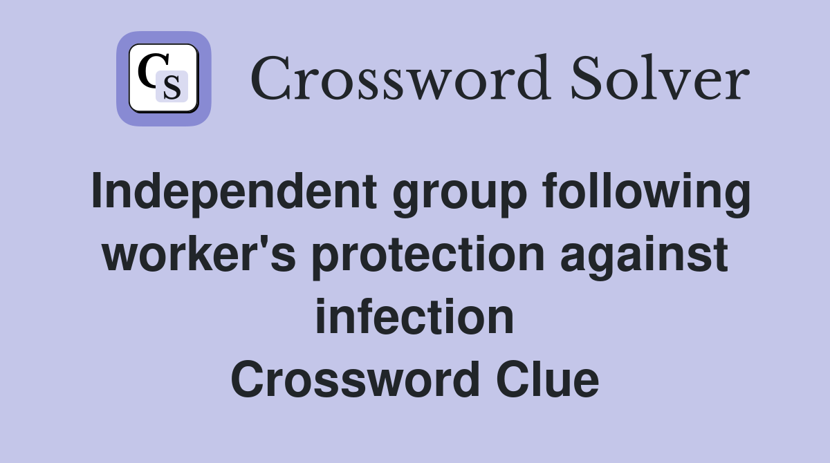 Independent group following worker's protection against infection Crossword Clue
