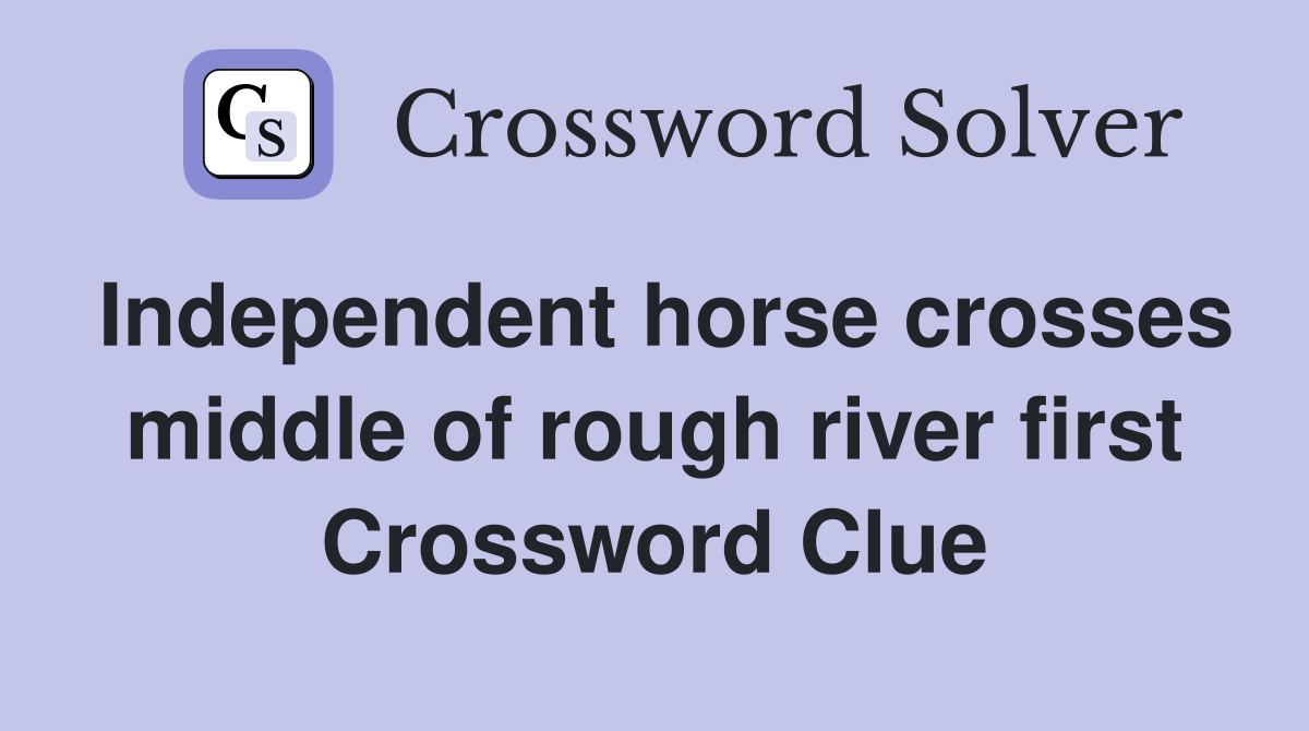 Independent horse crosses middle of rough river first Crossword Clue
