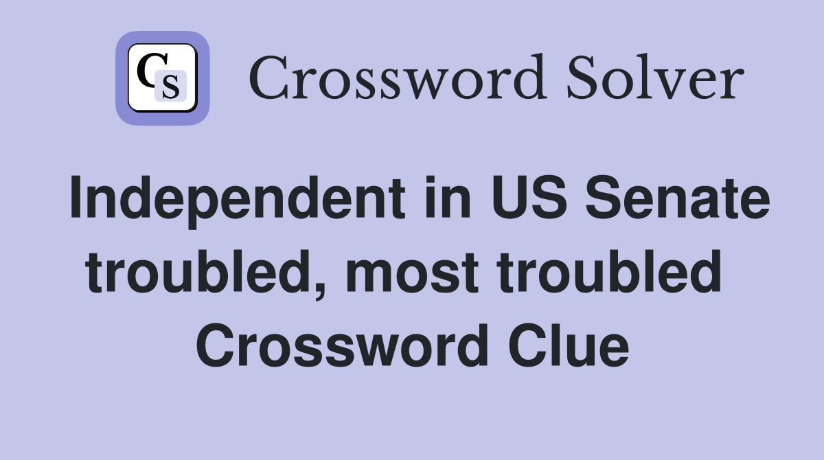 Independent in US Senate troubled, most troubled  Crossword Clue