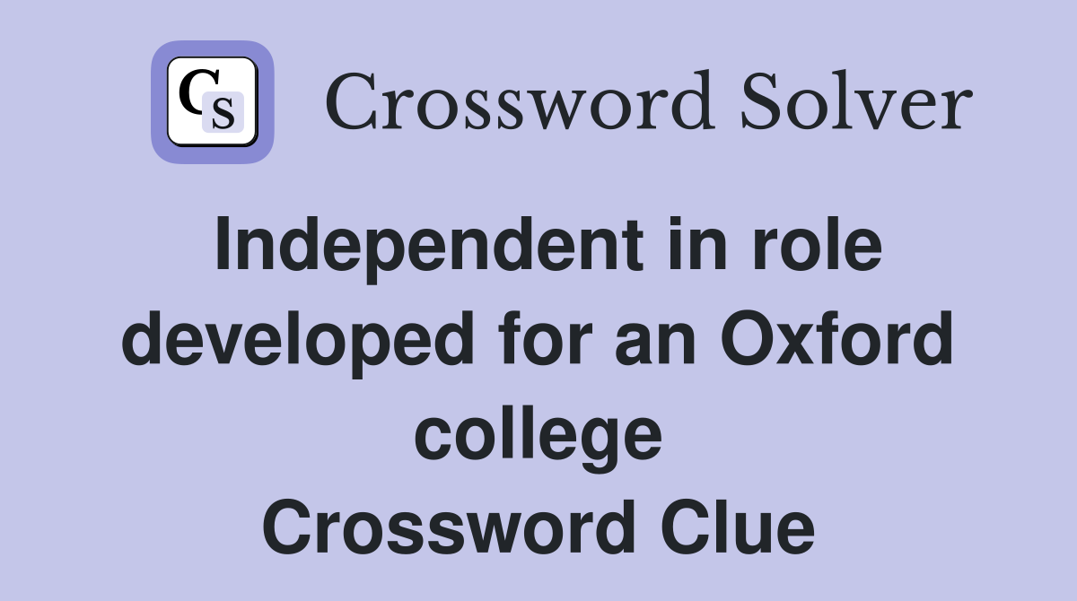 Independent in role developed for an Oxford college Crossword Clue