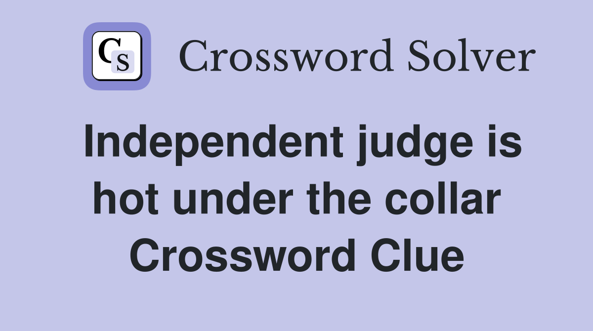 Independent judge is hot under the collar Crossword Clue