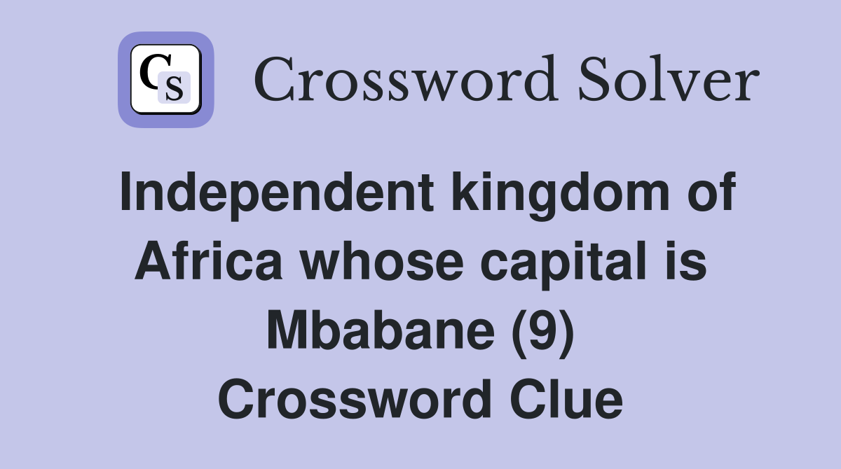 Independent kingdom of Africa whose capital is Mbabane (9) Crossword Clue
