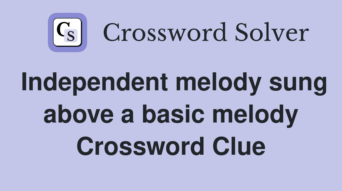 Independent melody sung above a basic melody Crossword Clue