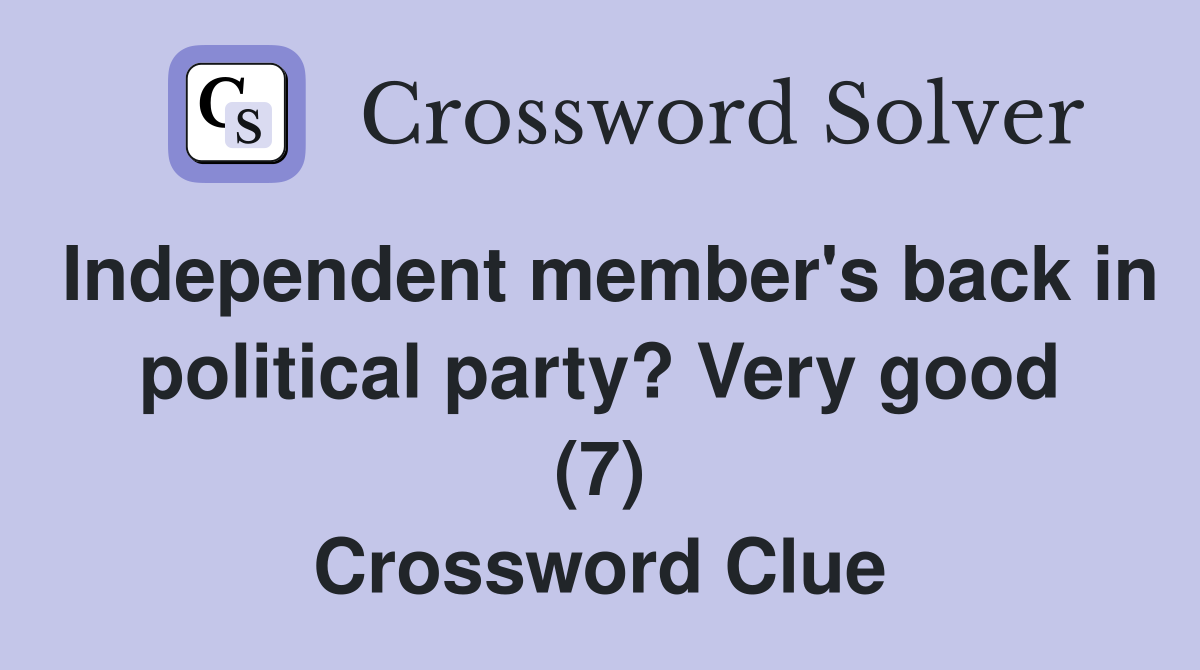 Independent member's back in political party? Very good (7) Crossword Clue