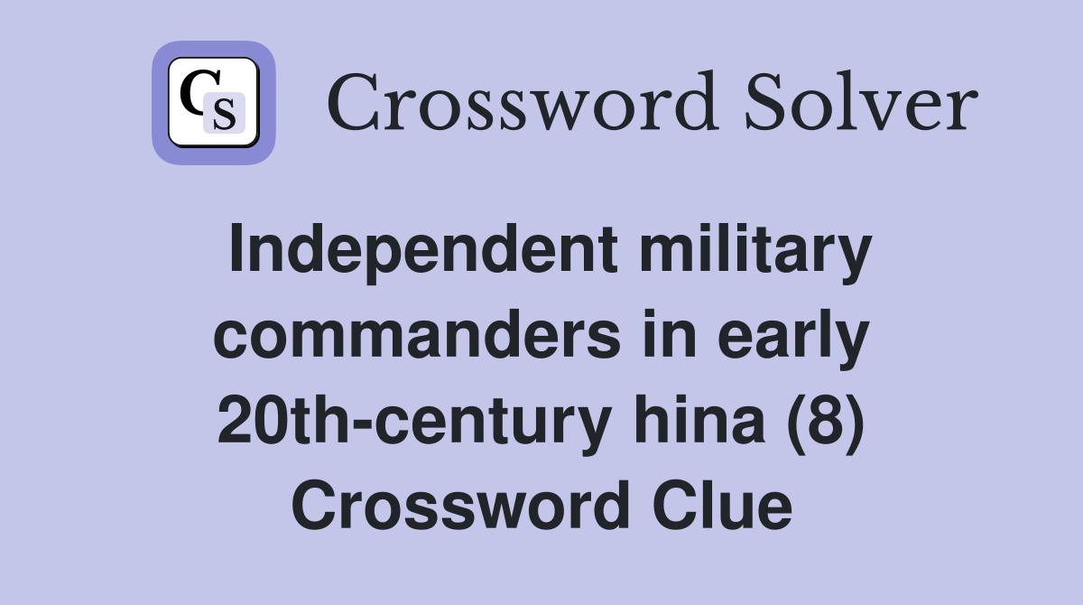 Independent military commanders in early 20th-century hina (8) Crossword Clue