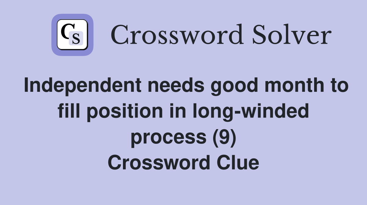 Independent needs good month to fill position in long-winded process (9) Crossword Clue