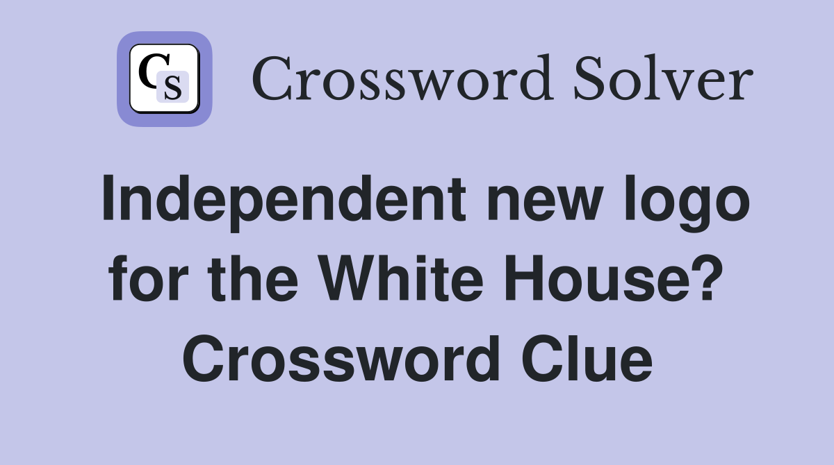 Independent new logo for the White House? Crossword Clue