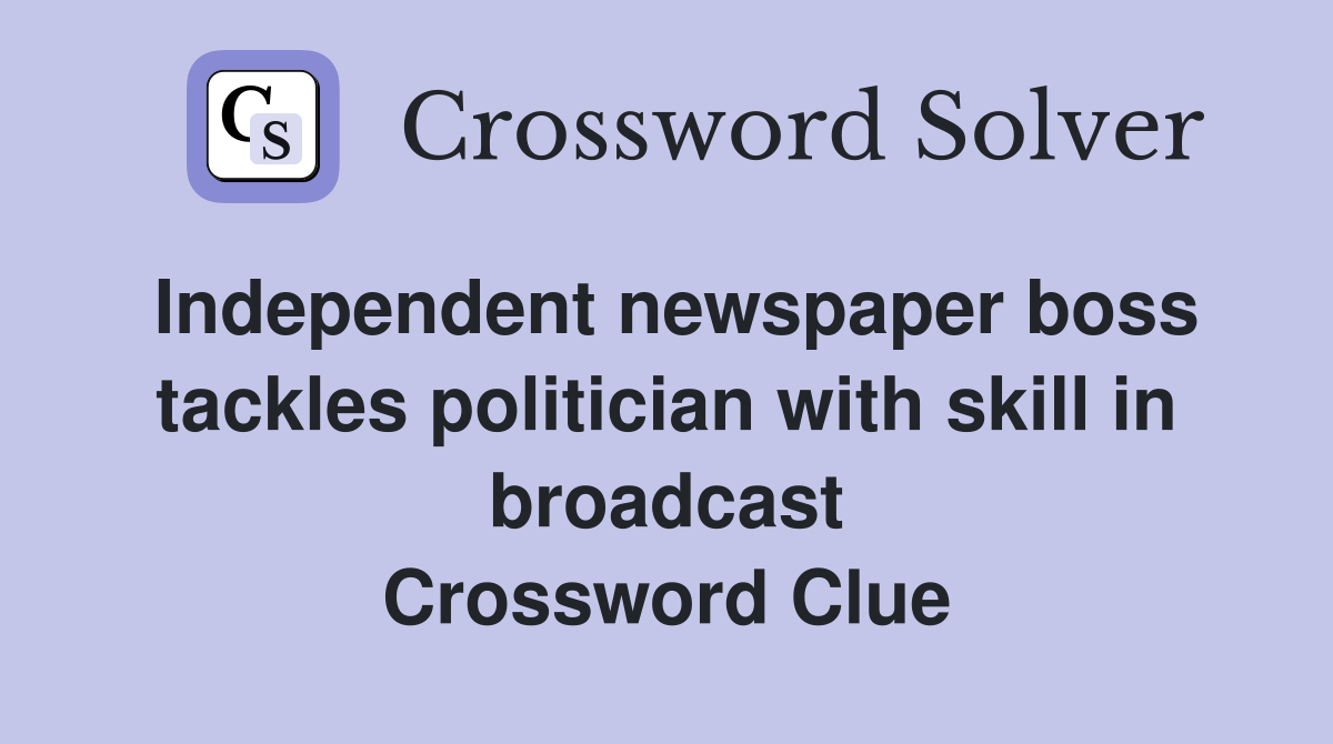 Independent newspaper boss tackles politician with skill in broadcast Crossword Clue