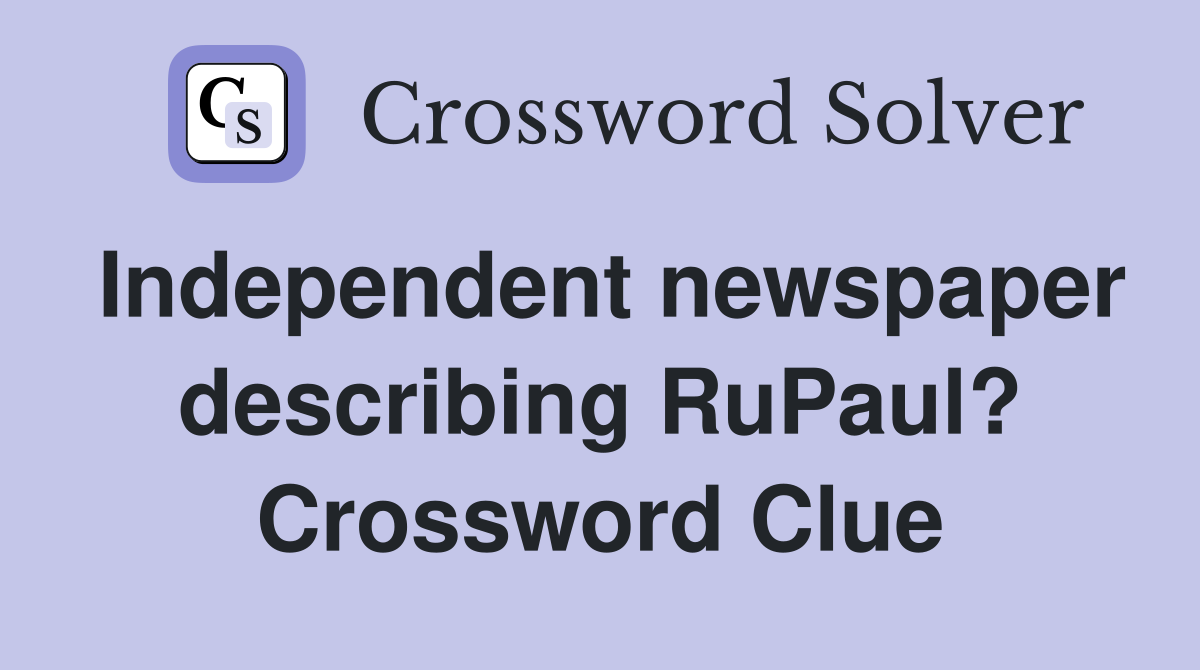Independent newspaper describing RuPaul? Crossword Clue