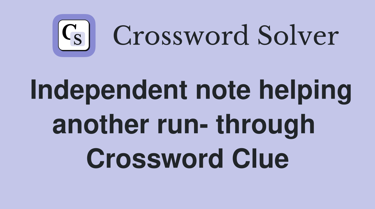 Independent note helping another run- through  Crossword Clue