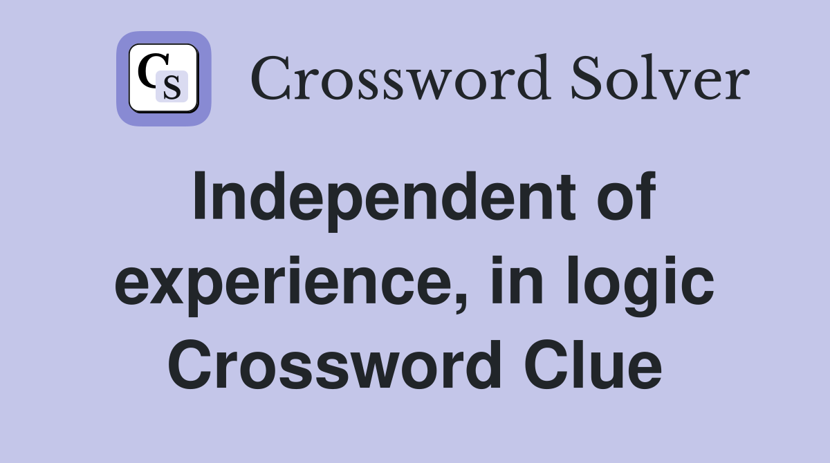 Independent of experience, in logic Crossword Clue