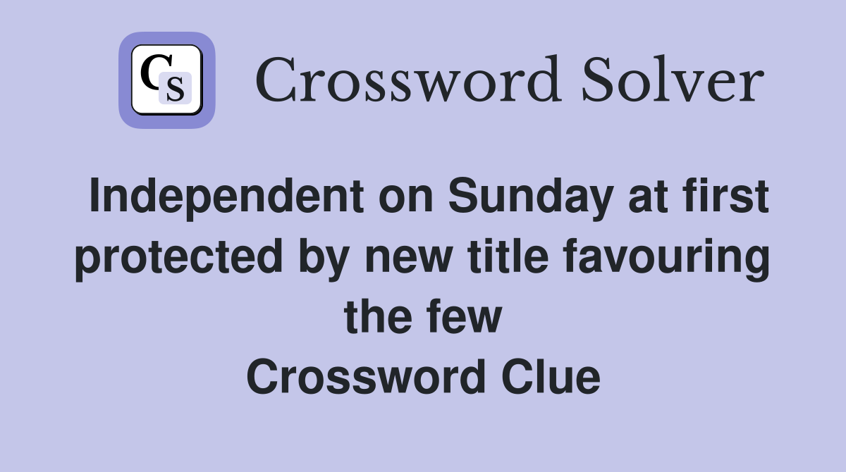 Independent on Sunday at first protected by new title favouring the few Crossword Clue