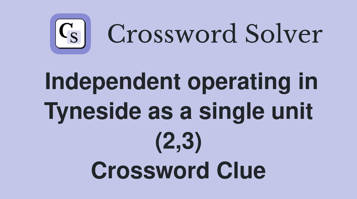 Independent operating in Tyneside as a single unit (2,3) Crossword Clue