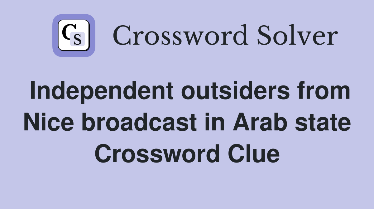 Independent outsiders from Nice broadcast in Arab state Crossword Clue