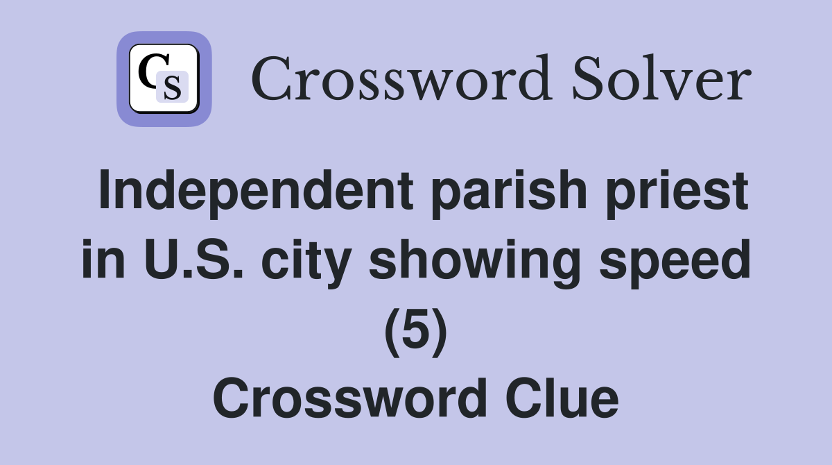 Independent parish priest in U.S. city showing speed (5) Crossword Clue