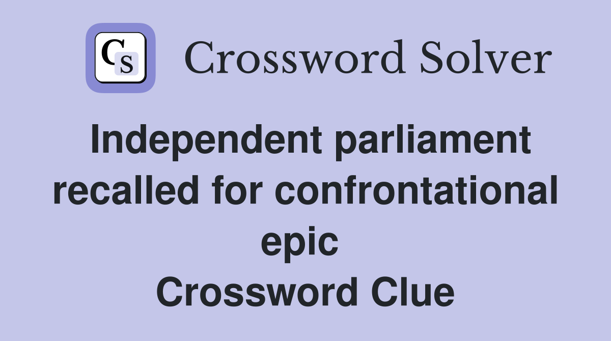 Independent parliament recalled for confrontational epic  Crossword Clue