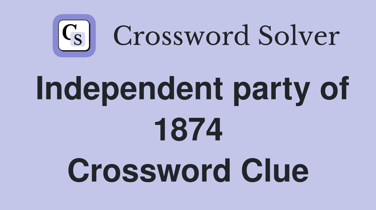 Independent party of 1874 Crossword Clue