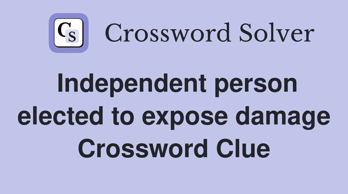 Independent person elected to expose damage Crossword Clue