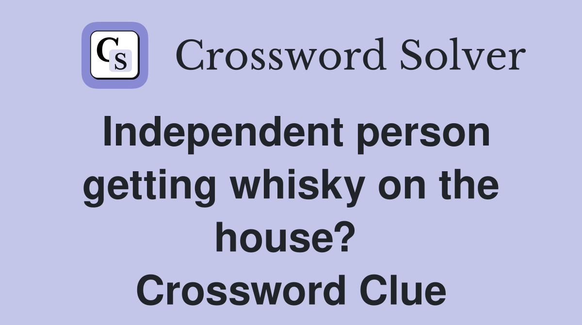 Independent person getting whisky on the house?  Crossword Clue