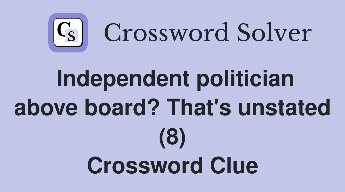 Independent politician above board? That's unstated (8) Crossword Clue