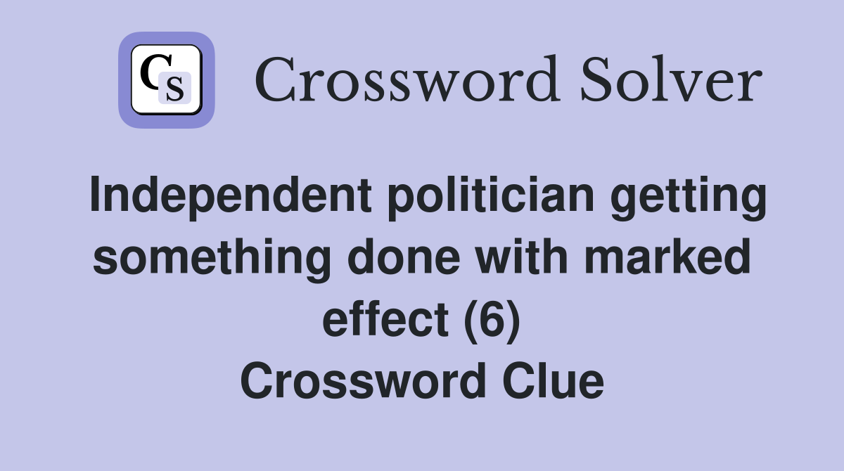 Independent politician getting something done with marked effect (6) Crossword Clue