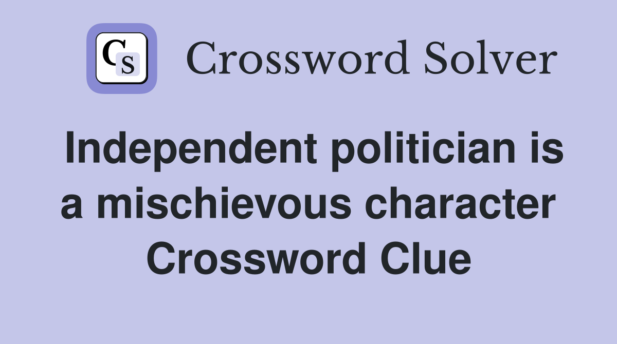 Independent politician is a mischievous character Crossword Clue