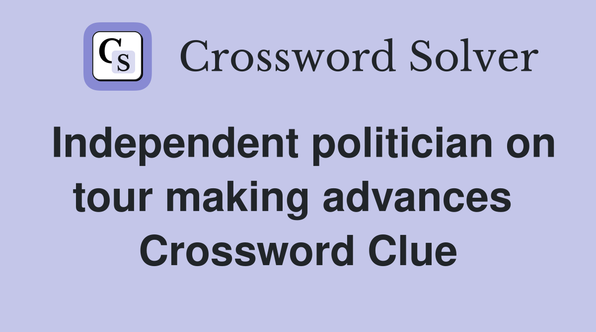 Independent politician on tour making advances  Crossword Clue