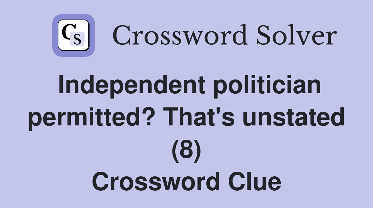 Independent politician permitted? That's unstated (8) Crossword Clue