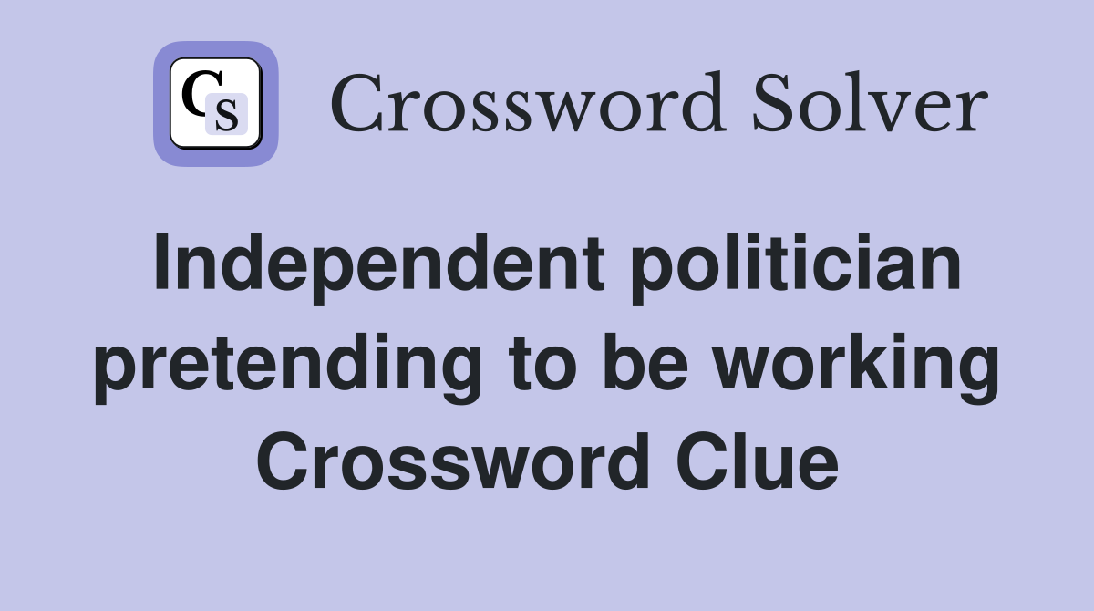 Independent politician pretending to be working Crossword Clue