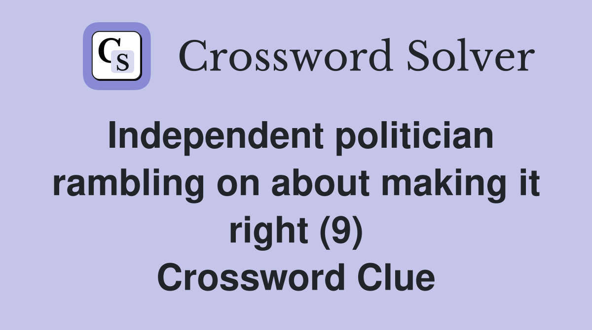Independent politician rambling on about making it right (9) Crossword Clue