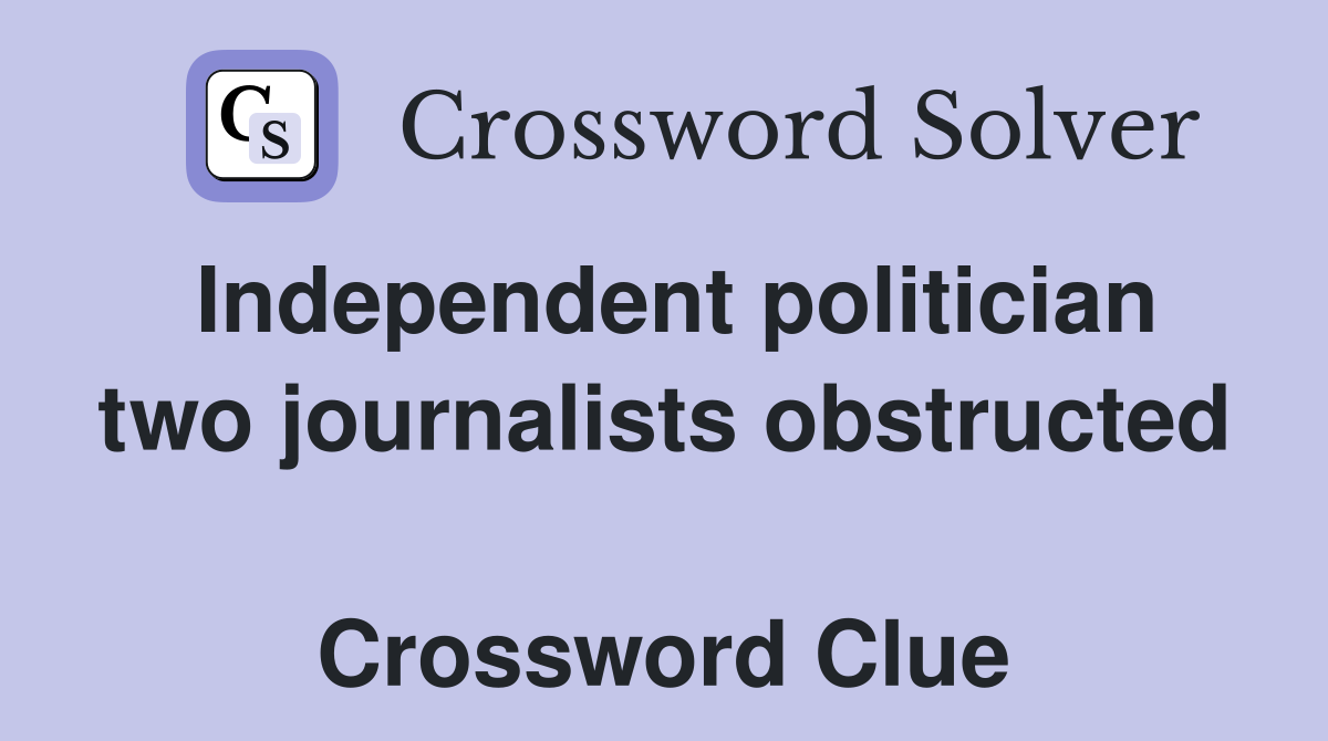 Independent politician two journalists obstructed  Crossword Clue