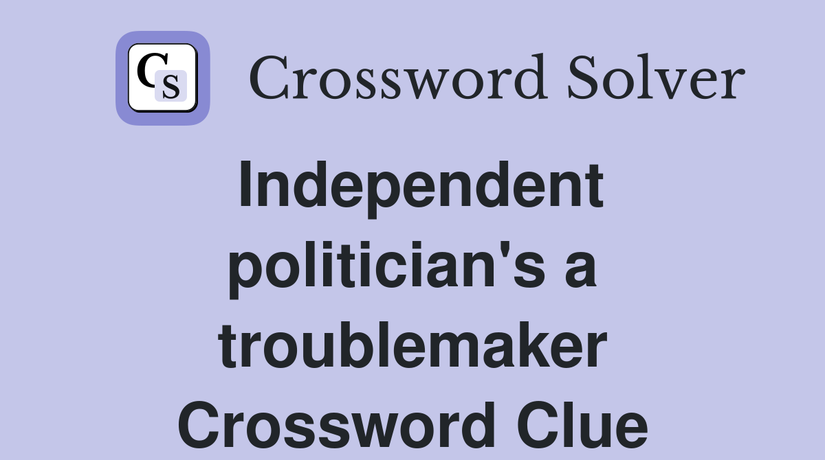 Independent politician's a troublemaker Crossword Clue