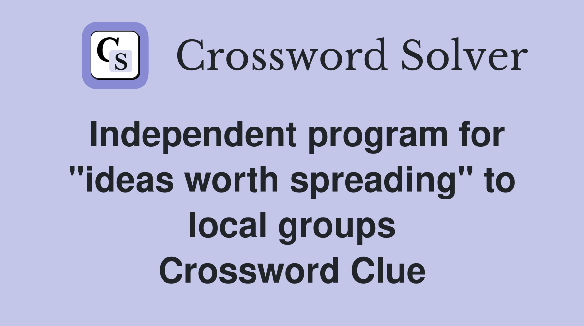 Independent program for "ideas worth spreading" to local groups Crossword Clue