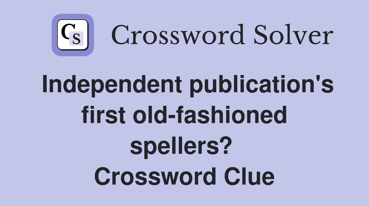 Independent publication's first old-fashioned spellers?  Crossword Clue