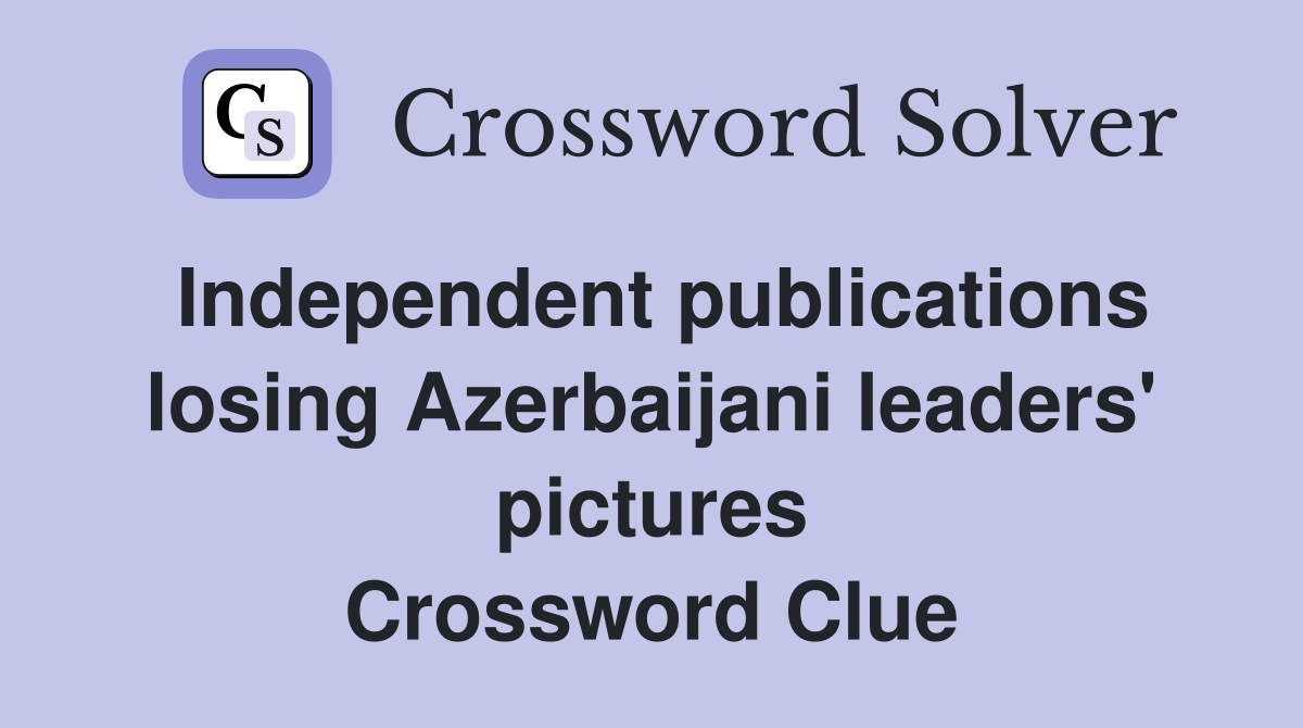 Independent publications losing Azerbaijani leaders' pictures Crossword Clue